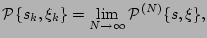 $\displaystyle {\cal P} \{ s_k, \xi_k \} = \lim_{N \to \infty}
{\cal P}^{(N)} \{s, \xi \},
$