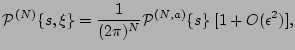 $\displaystyle {\cal P}^{(N)} \{s, \xi \} = {1 \over (2 \pi)^{N} } {\cal P}^{(N,a)} \{s \} \; [1 + O({\epsilon}^2)],$