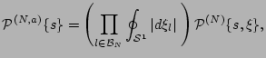 $\displaystyle {\cal P}^{(N,a)} \{s \} = \left( \prod_{ l {\cal 2 B}_N } \oint_{{\cal S}^{1} } \vert d \xi_l\vert \; \right) {\cal P}^{(N)} \{s, \xi \},$