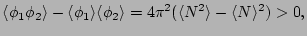 $\displaystyle \langle \phi_{1}\phi_{2}\rangle - \langle \phi_{1} \rangle \langle \phi_{2}\rangle
= 4 \pi^2 ( \langle N^2 \rangle - \langle N \rangle^2) > 0,
$
