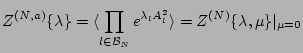 $\displaystyle Z^{(N,a)} \{\lambda \} =\langle \prod_{l \in {\cal B}_N } e^{\lambda_l A_l^2} \rangle = Z^{(N)} \{\lambda, \mu\}\vert _{\mu=0}$