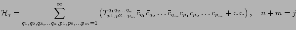 $\displaystyle {\cal H}_j = \sum\limits_{q_1,q_2,q_3, \dots q_n, p_1,p_2,\dots p...
...ts \bar c_{q_m} c_{p_1} c_{p_2}\dots c_{p_m}+{\rm c.c}.\right), \ \ \ n+m=j \\ $