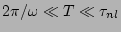 $ 2 \pi / \omega \ll T \ll
\tau_{nl}$