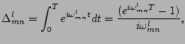 $\displaystyle \Delta^l_{mn}=\int_0^T e^{i\omega^l_{mn}t}d t =
\frac{({e^{i\omega^l_{mn}T}-1})}{{i \omega^l_{mn}}},$