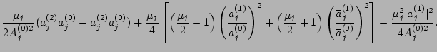 $\displaystyle \frac{\mu_j}{2A_j^{(0)2}}(a_j^{(2)}\bar
a_j^{(0)}-\bar a_j^{(2)}a...
...
a_j^{(0)}}\right)^2
\right]-\frac{\mu_j^2\vert a_j^{(1)}\vert^2}{4A_j^{(0)2}}.$