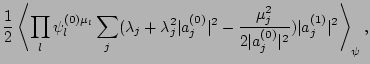 $\displaystyle {1 \over 2} \left<\prod_l \psi_l^{(0)\mu_l}
\sum_j (\lambda_j+
\l...
...^2-\frac{\mu_j^2}{2\vert a_j^{(0)}\vert^2})\vert a_j^{(1)}\vert^2
\right>_\psi,$