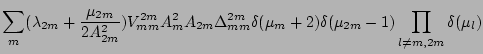 $\displaystyle \sum_{m}(\lambda_{2m} +\frac{\mu_{2m}}{2A_{2m}^2})
V_{mm}^{2m}
A_...
...{mm}^{2m} \delta(\mu_m +2)
\delta(\mu_{2m}-1)
\prod_{l \ne m,2m} \delta (\mu_l)$