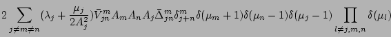 $\displaystyle 2\sum_{j \ne m \ne n}(\lambda_j +\frac{\mu_j}{2A_j^2})
\bar V_{jn...
...a(\mu_m +1) \delta(\mu_n -1) \delta(\mu_j-1)
\prod_{l \ne j,m,n} \delta (\mu_l)$