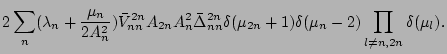 $\displaystyle 2\sum_{n}(\lambda_n +\frac{\mu_n}{2A_n^2})
\bar V_{nn}^{2n} A_{2n...
...n}^{2n}
\delta(\mu_{2n} +1) \delta(\mu_n -2)
\prod_{l \ne n,2n} \delta (\mu_l).$