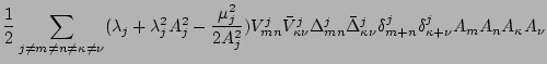 $\displaystyle \frac{1}{2}\sum_{j\neq m\neq n\neq\kappa\neq\nu}(\lambda_j+\lambd...
...r\Delta_{\kappa\nu}^j\delta_{m+n}^j\delta_{\kappa+\nu}^jA_mA_nA_{\kappa}A_{\nu}$