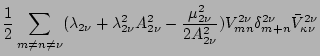 $\displaystyle \frac{1}{2}\sum_{m\neq n\neq\nu}(\lambda_{2\nu}+\lambda_{2\nu}^2A...
...\nu}^2}{2A_{2\nu}^2})
V_{mn}^{2\nu}\delta_{m+n}^{2\nu}\bar V_{\kappa\nu}^{2\nu}$