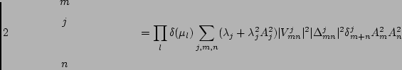 $\displaystyle 2 \hspace{.5cm} \parbox{35mm} {\fmfreuse{theta}}
=\prod_{l}\delta...
...
\vert V_{mn}^{j}\vert^2
\vert\Delta_{mn}^{j}\vert^2
\delta_{m+n}^{j}A_m^2A_n^2$