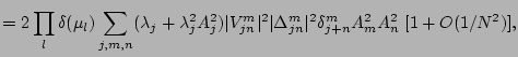 $\displaystyle %YL
=2 \prod_{l}\delta(\mu_l)\sum_{j,m,n}(\lambda_{j}+\lambda_{j}...
...vert^2 \vert\Delta_{jn}^{m}\vert^2 \delta_{j+n}^{m}A_m^2A_n^2 \; [1+O(1/N^2)]
,$