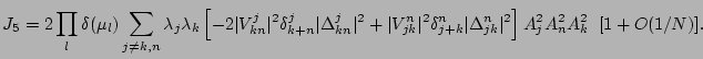 $\displaystyle J_5= 2 \prod_l\delta(\mu_l) \sum_{j\neq k,n}\lambda_j\lambda_k \l...
...ta_{j+k}^n \vert\Delta_{jk}^n\vert^2 \right] A_j^2 A_n^2 A_k^2 \;\; [1+O(1/N)].$