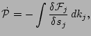 $\displaystyle \dot {\cal P} = - \int {\delta {\cal F}_j \over \delta s_j} \, dk_j,$