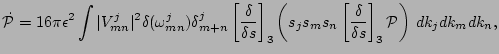 $\displaystyle \dot {\cal P} = {16 \pi {\epsilon}^2 } \int \vert V_{mn}^{j}\vert...
...s_n \left[{\delta \over \delta s} \right]_3 {\cal P} \right) \, dk_j dk_m dk_n,$