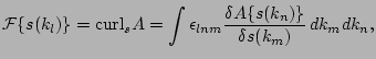 $\displaystyle {\cal F}\{s(k_l)\} = \hbox{curl}_s A = \int {\epsilon}_{lnm} {\delta A\{s(k_n)\} \over \delta s(k_m)} \, dk_m dk_n,$