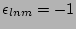 $\displaystyle {\epsilon}_{lnm} = -1$