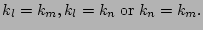 $\displaystyle k_l=k_m , k_l= k_n \; \hbox{or} \; k_n=k_m.$