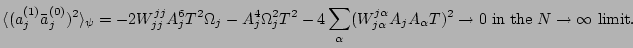 $\displaystyle \langle (a_j^{(1)}\bar a_j^{(0)})^2 \rangle_\psi= -2 W^{jj }_{jj ...
... \alpha} A_j A_\alpha T )^2\to 0 {\rm\ in \; the \ }N\to\infty {\rm\ limit. \ }$