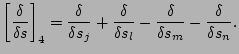 $\displaystyle \left[{\delta \over \delta s} \right]_4 = {\delta \over \delta s_...
...delta \over \delta s_l} - {\delta \over \delta s_m} -{\delta \over \delta s_n}.$