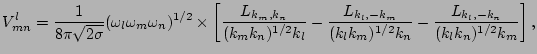 $\displaystyle V^l_{mn} = {1 \over 8 \pi \sqrt{2 \sigma}} (\omega_{l} \omega_m \...
...r ( k_l k_m)^{1/2} k_n } - {L_{k_l, -k_n} \over ( k_l k_n)^{1/2} k_m } \right],$
