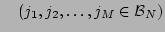 $\displaystyle \quad (j_1, j_2, \dots, j_M \in {\cal B}_N)$