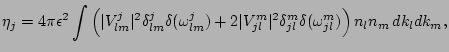 $\displaystyle \eta_j = 4 \pi \epsilon^2 \int
\left(\vert V^j_{lm}\vert^2 \delta...
...\delta^m_{jl} \delta(\omega^m_{jl} )
\right) n_{l} n_{m}
\, d { k_l} d { k_m} ,$