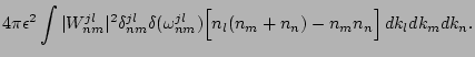 $\displaystyle 4 \pi \epsilon^2 \int \vert W^{jl}_{nm}\vert^2 \delta^{jl}_{nm}
\...
...^{jl}_{nm})
\Big[ n_l (n_m + n_n) - n_m n_n\Big] \, d { k_l} d { k_m} d { k_n.}$