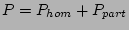 $\displaystyle P=P_{hom} + P_{part}$