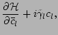 $\displaystyle \frac{\partial {\cal H}}{\partial \bar c_l} + i \tilde \gamma_l c_l,$
